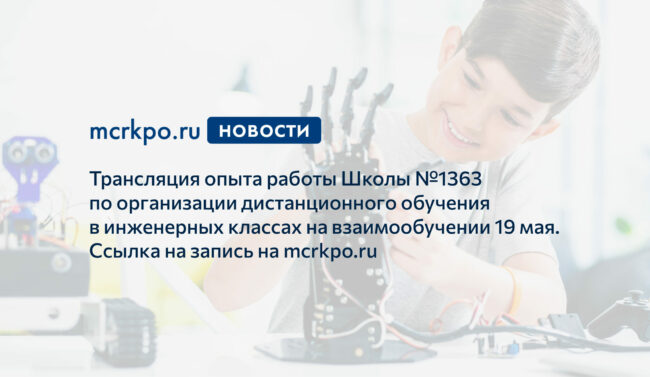 Взаимообучение школ 19 мая 2021 года дистант в инженерных классах новость